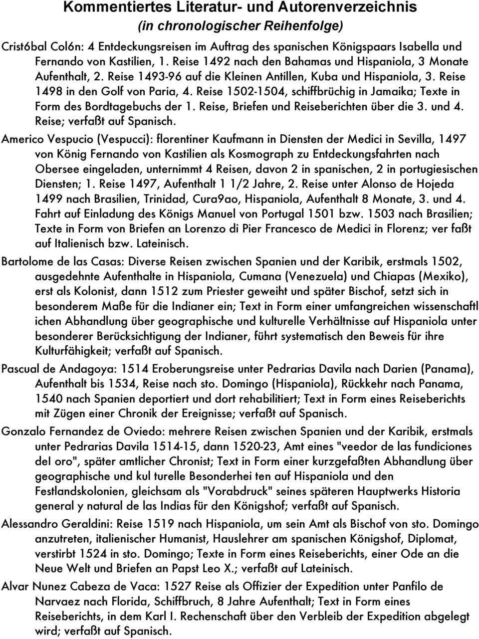 Reise 1502-1504, schiffbrüchig in Jamaika; Texte in Form des Bordtagebuchs der 1. Reise, Briefen und Reiseberichten über die 3. und 4. Reise; verfaßt auf Spanisch.