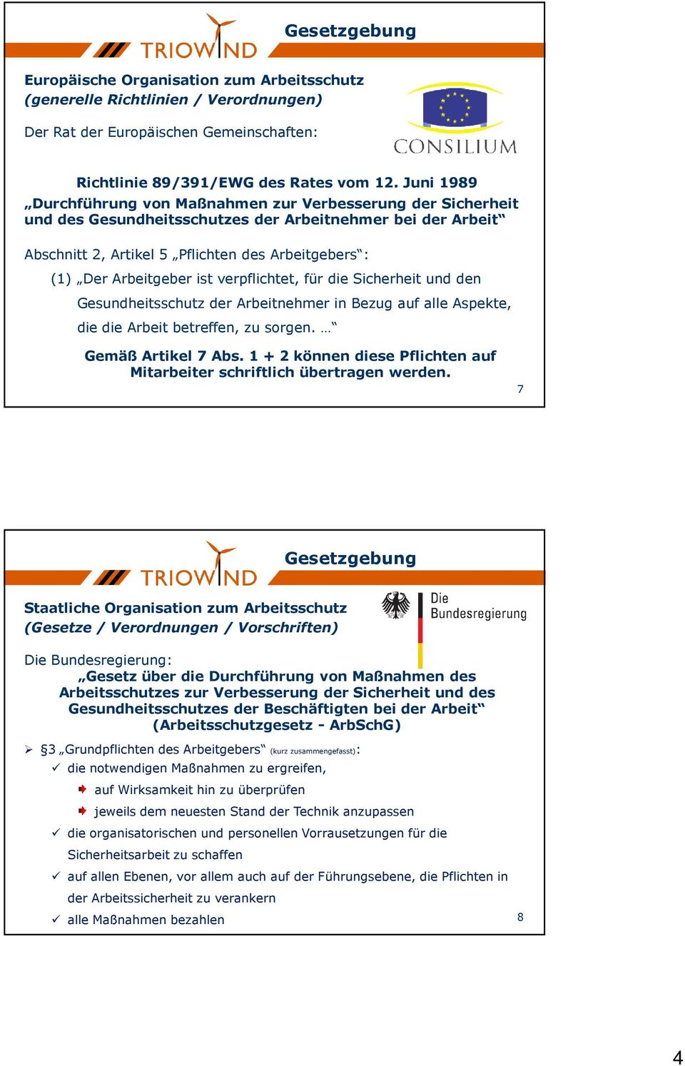 Arbeitgeber ist verpflichtet, für die Sicherheit und den Gesundheitsschutz der Arbeitnehmer in Bezug auf alle Aspekte, die die Arbeit betreffen, zu sorgen. Gemäß Artikel 7 Abs.