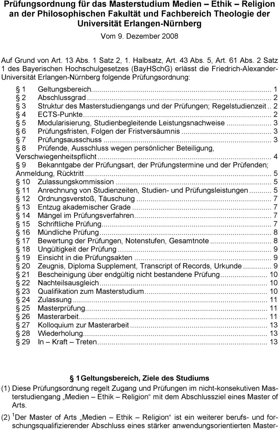 2 Satz 1 des Bayerischen Hochschulgesetzes (BayHSchG) erlässt die Friedrich-Alexander- Universität Erlangen-Nürnberg folgende Prüfungsordnung: 1 Geltungsbereich... 1 2 Abschlussgrad.