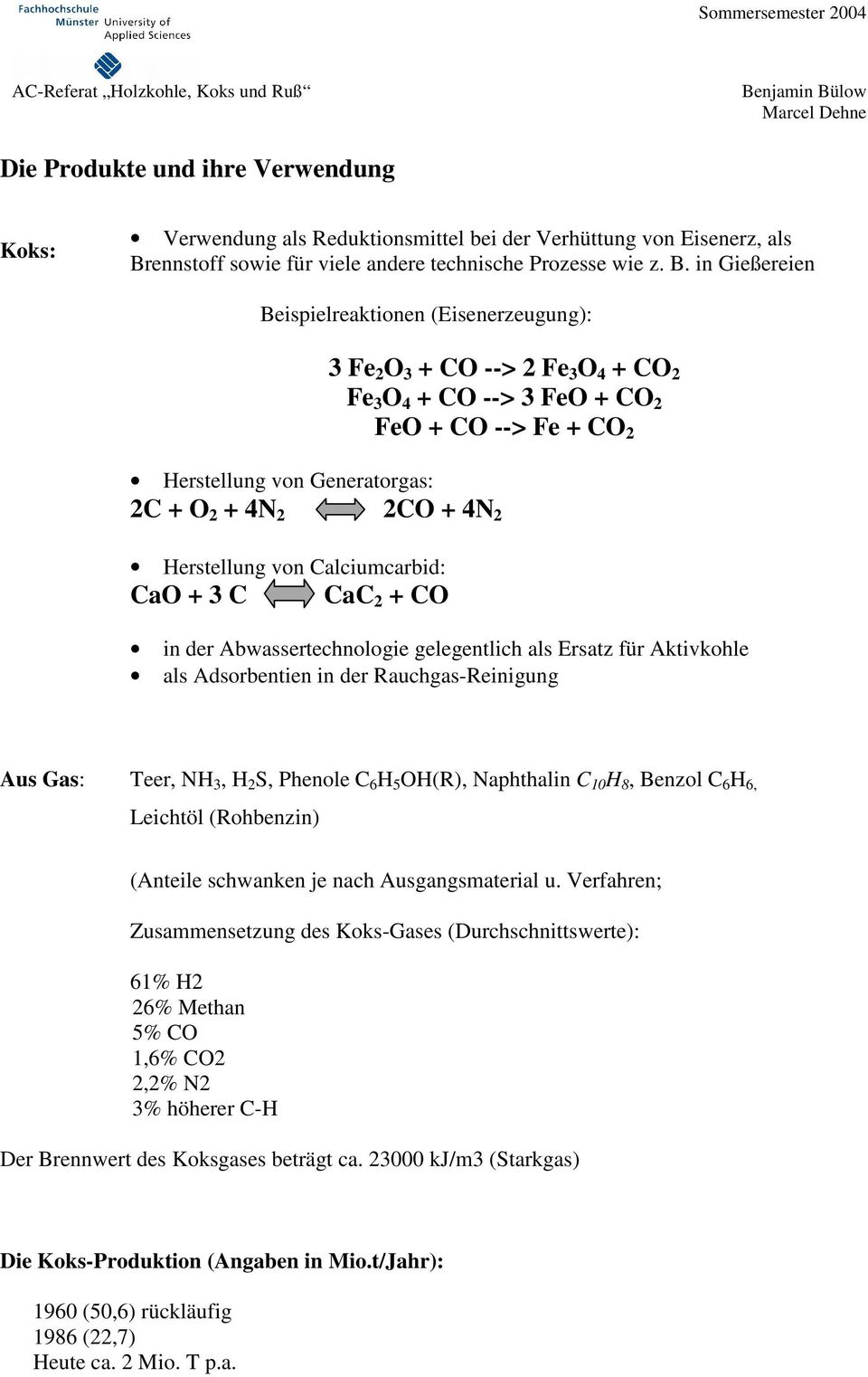 in Gießereien Beispielreaktionen (Eisenerzeugung): 3 Fe 2 O 3 + CO --> 2 Fe 3 O 4 + CO 2 Fe 3 O 4 + CO --> 3 FeO + CO 2 FeO + CO --> Fe + CO 2 Herstellung von Generatorgas: 2C + O 2 + 4N 2 2CO + 4N 2