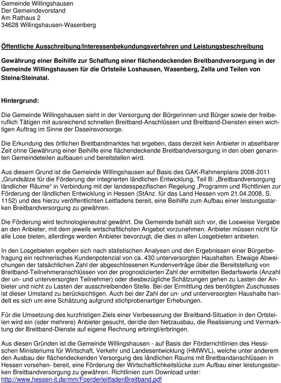 Hintergrund: Die Gemeinde Willingshausen sieht in der Versorgung der Bürgerinnen und Bürger sowie der freiberuflich Tätigen mit ausreichend schnellen Breitband-Anschlüssen und Breitband-Diensten