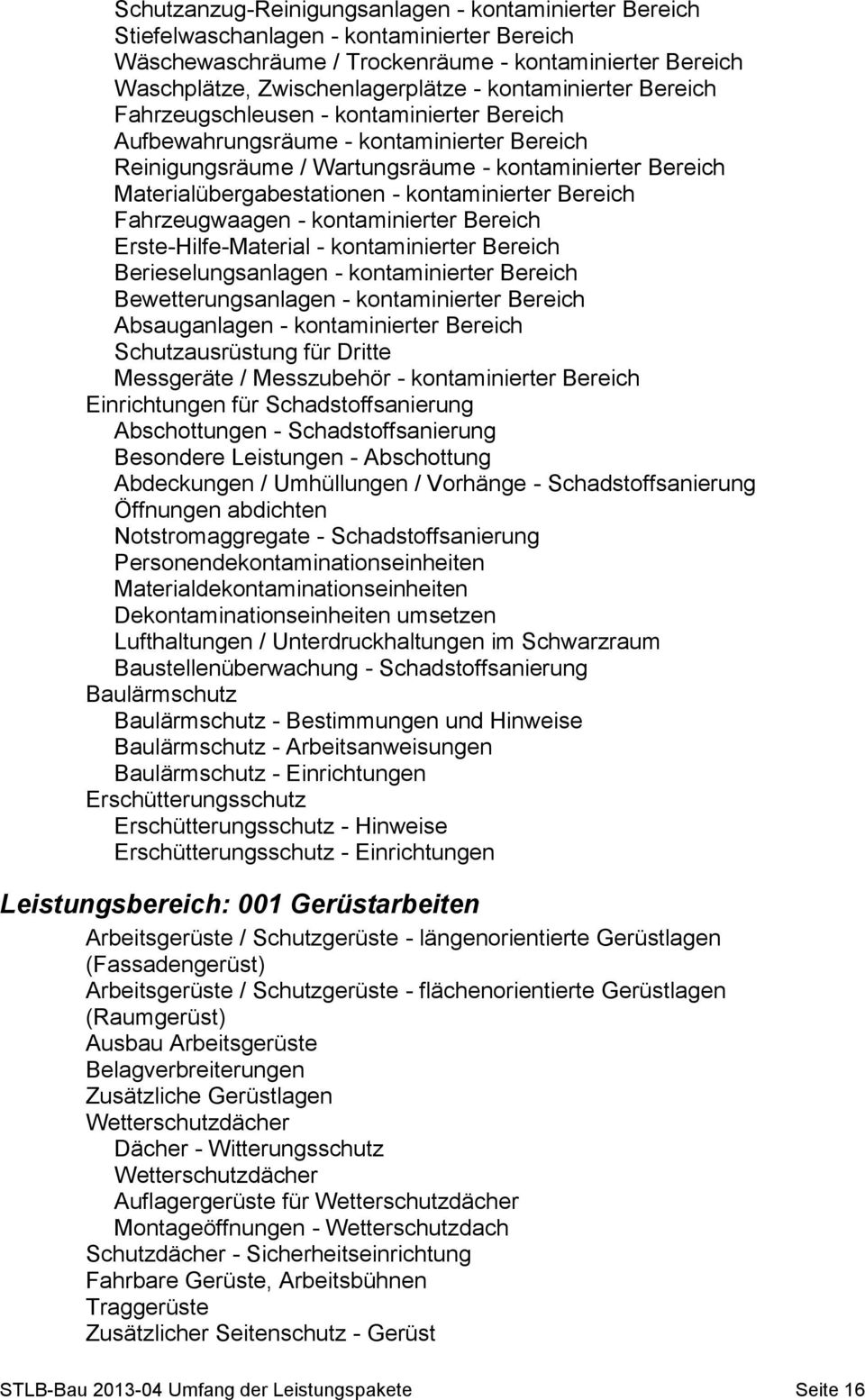 kontaminierter Bereich Fahrzeugwaagen - kontaminierter Bereich Erste-Hilfe-Material - kontaminierter Bereich Berieselungsanlagen - kontaminierter Bereich Bewetterungsanlagen - kontaminierter Bereich