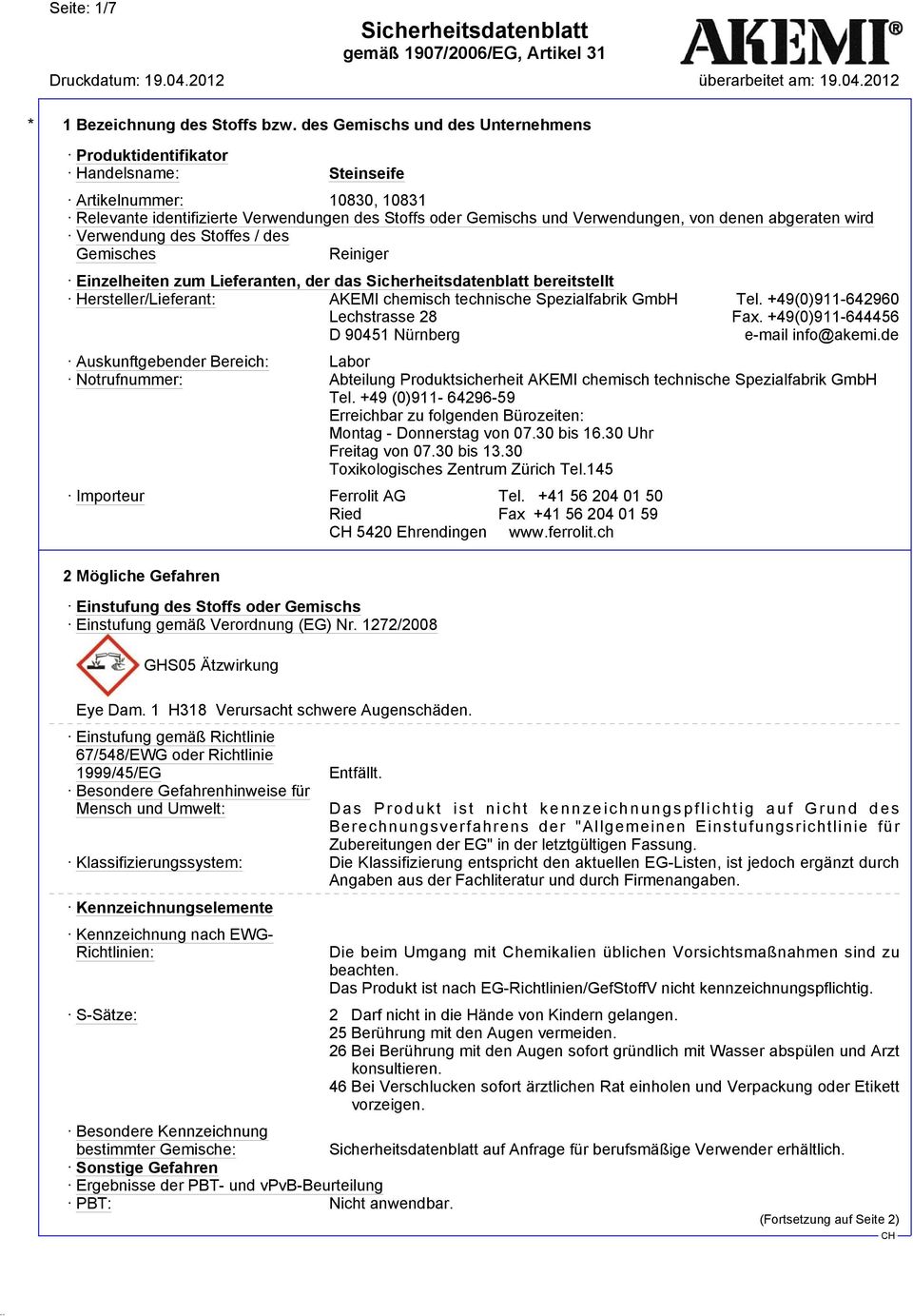des Stoffes / des Gemisches Reiniger Einzelheiten zum Lieferanten, der das bereitstellt Hersteller/Lieferant: AKEMI chemisch technische Spezialfabrik GmbH Tel. +49(0)911-642960 Lechstrasse 28 Fax.