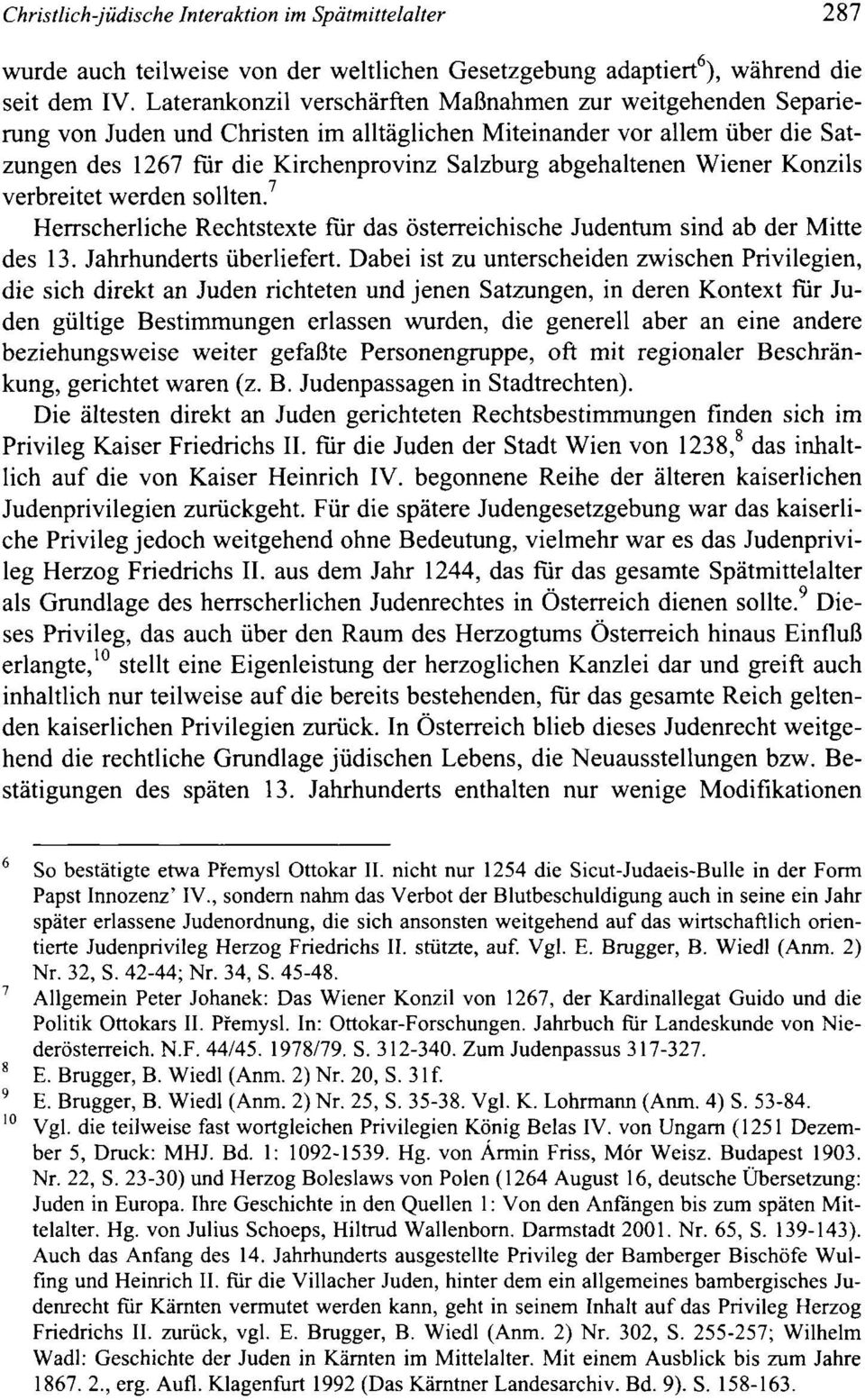 Wiener Konzils verbreitet werden sollten. 7 Herrscherliche Rechtstexte für das österreichische Judentum sind ab der Mitte des 13. Jahrhunderts überliefert.