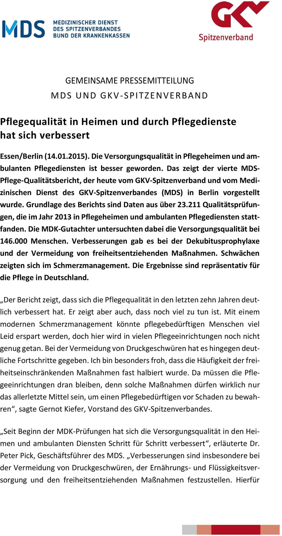 Das zeigt der vierte MDS- Pflege-Qualitätsbericht, der heute vom GKV-Spitzenverband und vom Medizinischen Dienst des GKV-Spitzenverbandes (MDS) in Berlin vorgestellt wurde.