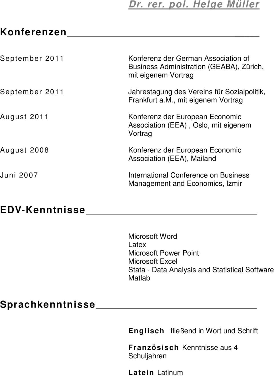 , mit eigenem Vortrag Konferenz der European Economic Association (EEA), Oslo, mit eigenem Vortrag Konferenz der European Economic Association (EEA), Mailand International