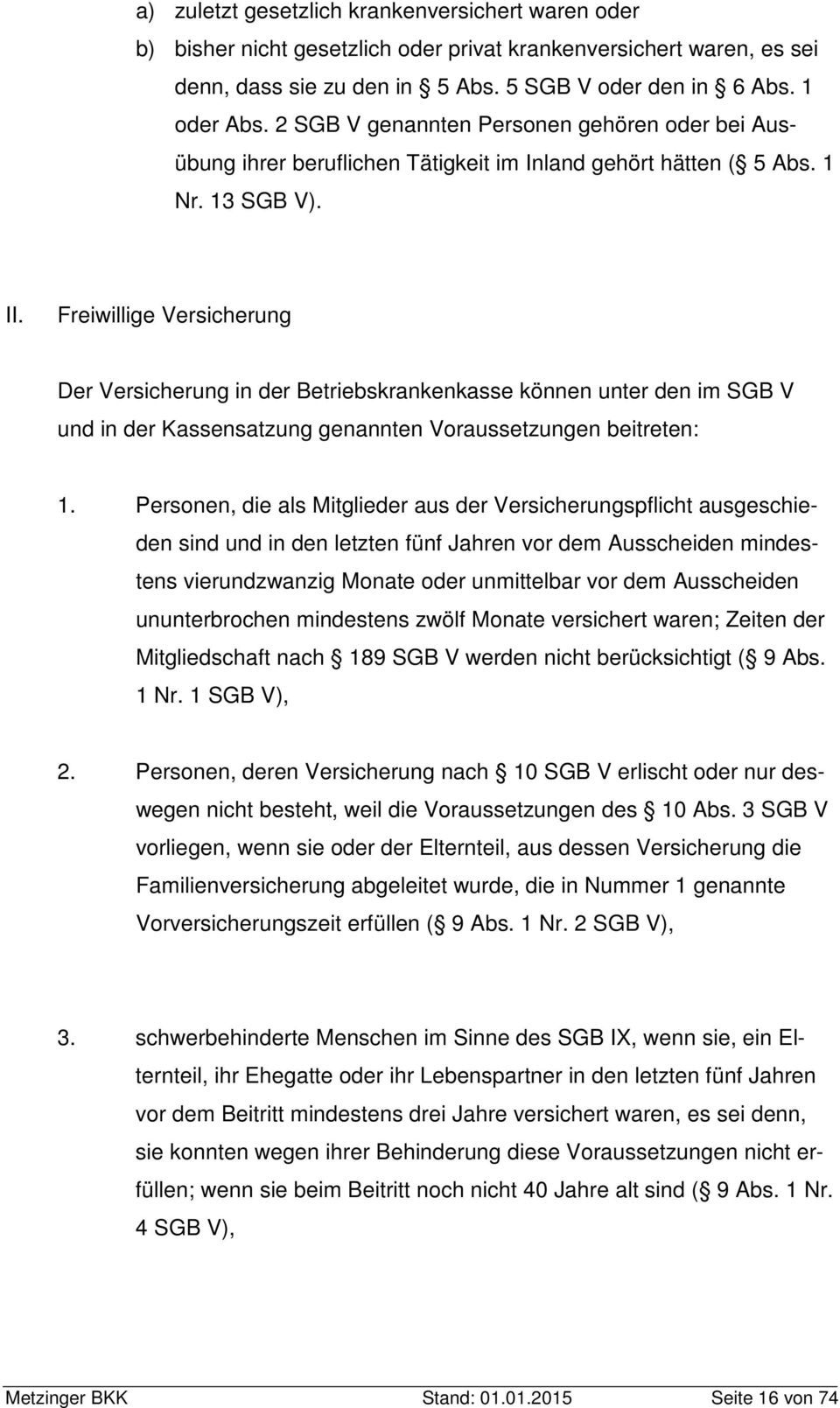 Freiwillige Versicherung Der Versicherung in der Betriebskrankenkasse können unter den im SGB V und in der Kassensatzung genannten Voraussetzungen beitreten: 1.