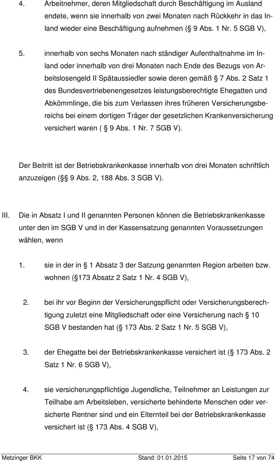 2 Satz 1 des Bundesvertriebenengesetzes leistungsberechtigte Ehegatten und Abkömmlinge, die bis zum Verlassen ihres früheren Versicherungsbereichs bei einem dortigen Träger der gesetzlichen