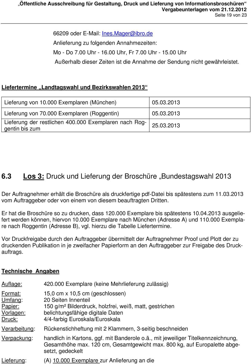 000 Exemplaren (Roggentin) 05.03.2013 Lieferung der restlichen 400.000 Exemplaren nach Roggentin bis zum 25.03.2013 6.