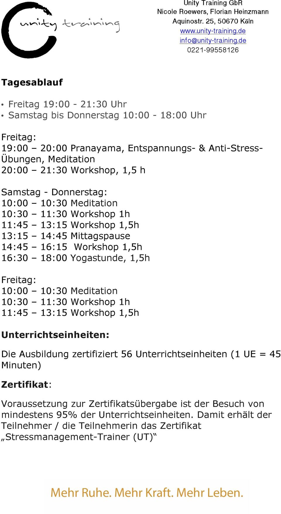 10:00 10:30 Meditation 10:30 11:30 Workshop 1h 11:45 13:15 Workshop 1,5h Unterrichtseinheiten: Die Ausbildung zertifiziert 56 Unterrichtseinheiten (1 UE = 45 Minuten) Zertifikat: