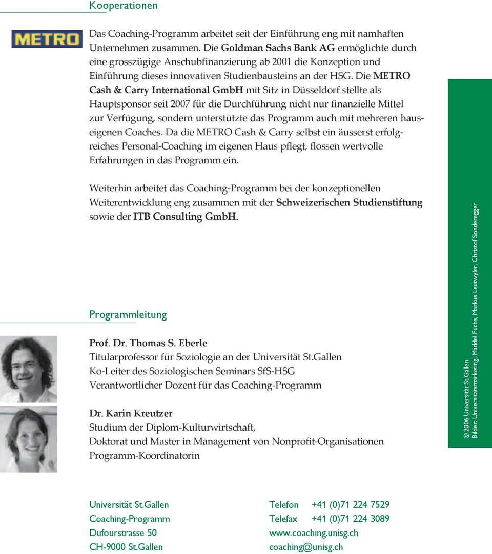 Die METRO Cash & Carry International GmbH mit Sitz in Düsseldorf stellte als Hauptsponsor seit 2007 für die Durchführung nicht nur finanzielle Mittel zur Verfügung, sondern unterstützte das Programm