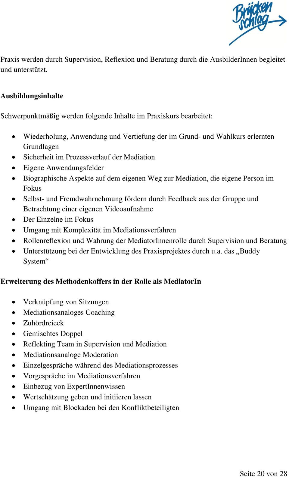 Prozessverlauf der Mediation Eigene Anwendungsfelder Biographische Aspekte auf dem eigenen Weg zur Mediation, die eigene Person im Fokus Selbst- und Fremdwahrnehmung fördern durch Feedback aus der