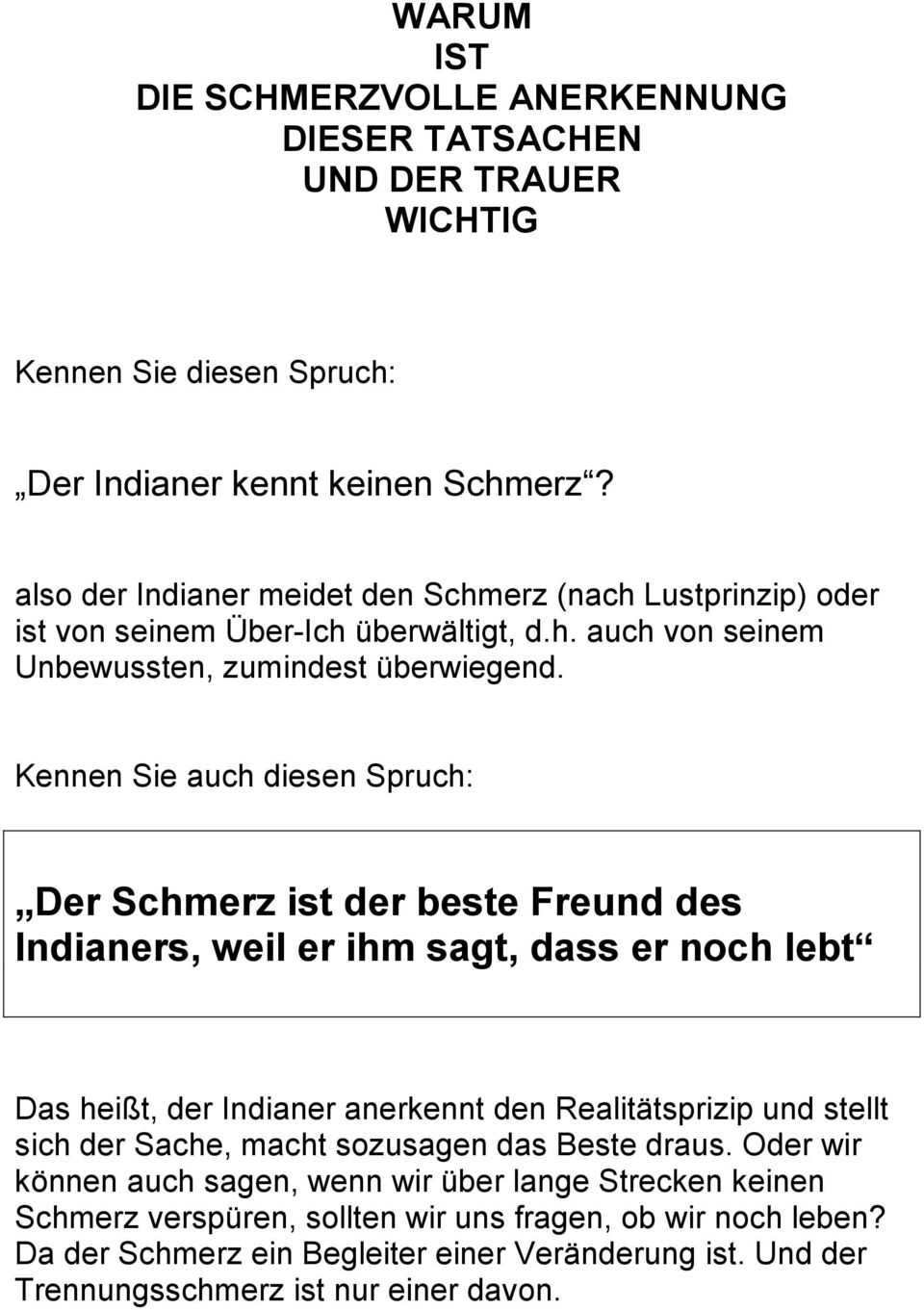 Kennen Sie auch diesen Spruch: Der Schmerz ist der beste Freund des Indianers, weil er ihm sagt, dass er noch lebt Das heißt, der Indianer anerkennt den Realitätsprizip und stellt sich