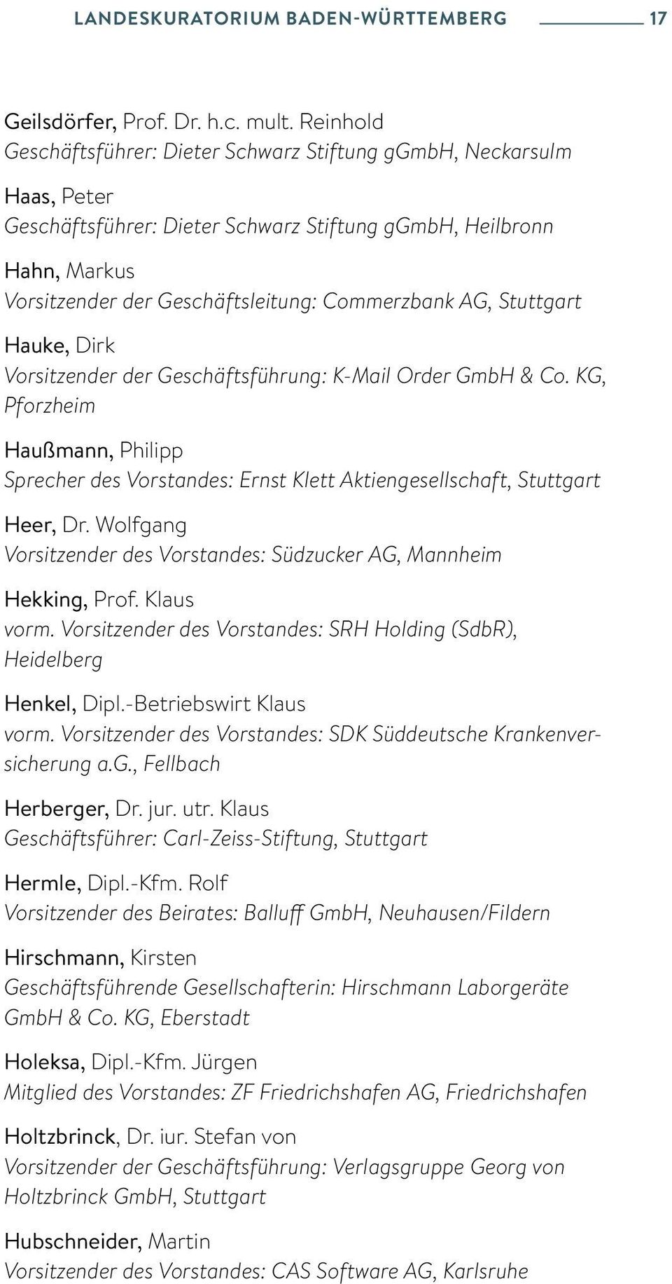 AG, Stuttgart Hauke, Dirk Vorsitzender der Geschäftsführung: K-Mail Order GmbH & Co. KG, Pforzheim Haußmann, Philipp Sprecher des Vorstandes: Ernst Klett Aktiengesellschaft, Stuttgart Heer, Dr.