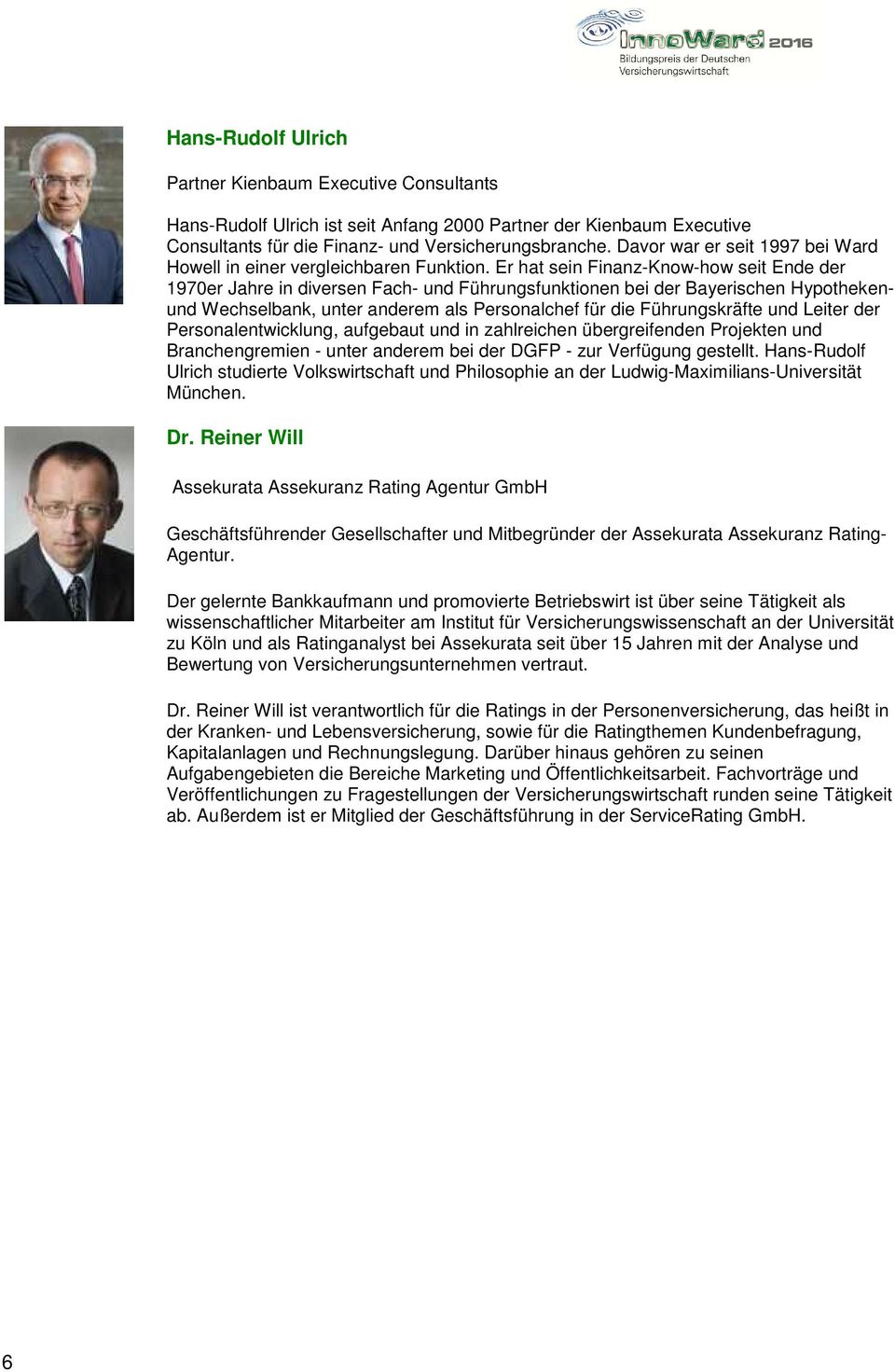Er hat sein Finanz-Know-how seit Ende der 1970er Jahre in diversen Fach- und Führungsfunktionen bei der Bayerischen Hypothekenund Wechselbank, unter anderem als Personalchef für die Führungskräfte