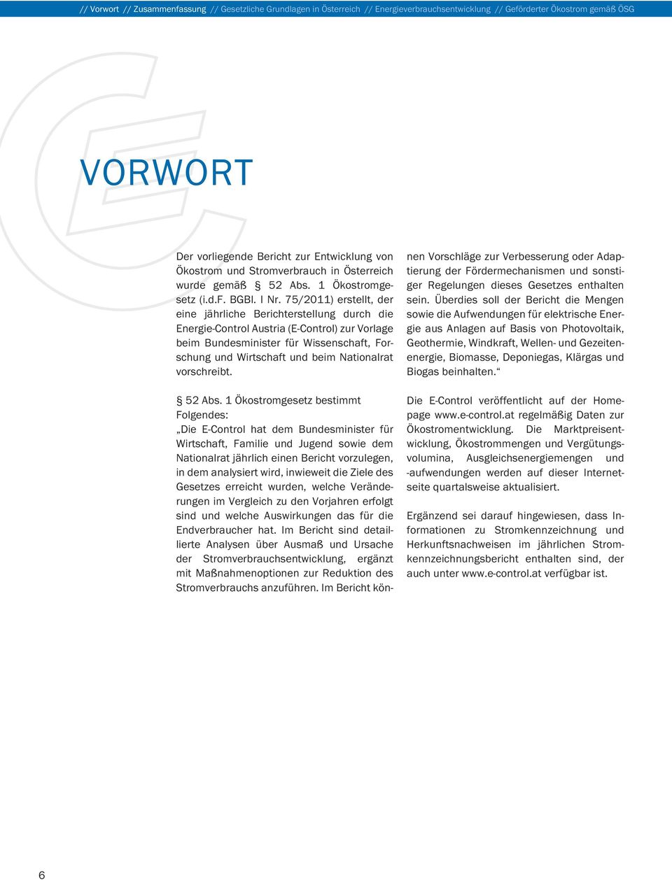 75/2011) erstellt, der eine jährliche Berichterstellung durch die Energie-Control Austria (E-Control) zur Vorlage beim Bundesminister für Wissenschaft, Forschung und Wirtschaft und beim Nationalrat