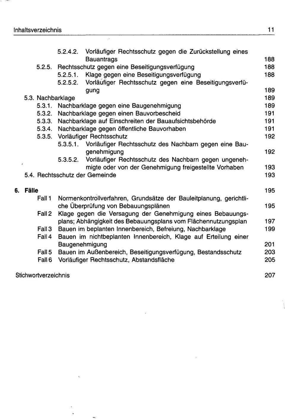 3.4. Nachbarklage gegen öffentliche Bauvorhaben 191 5.3.5. Vorläufiger Rechtsschutz 192 5.3.5.1. Vorläufiger Rechtsschutz des Nachbarn gegen eine Baugenehmigung 192 5.3.5.2. Vorläufiger Rechtsschutz des Nachbarn gegen ungenehmigte oder von der Genehmigung freigestellte Vorhaben 193 5.