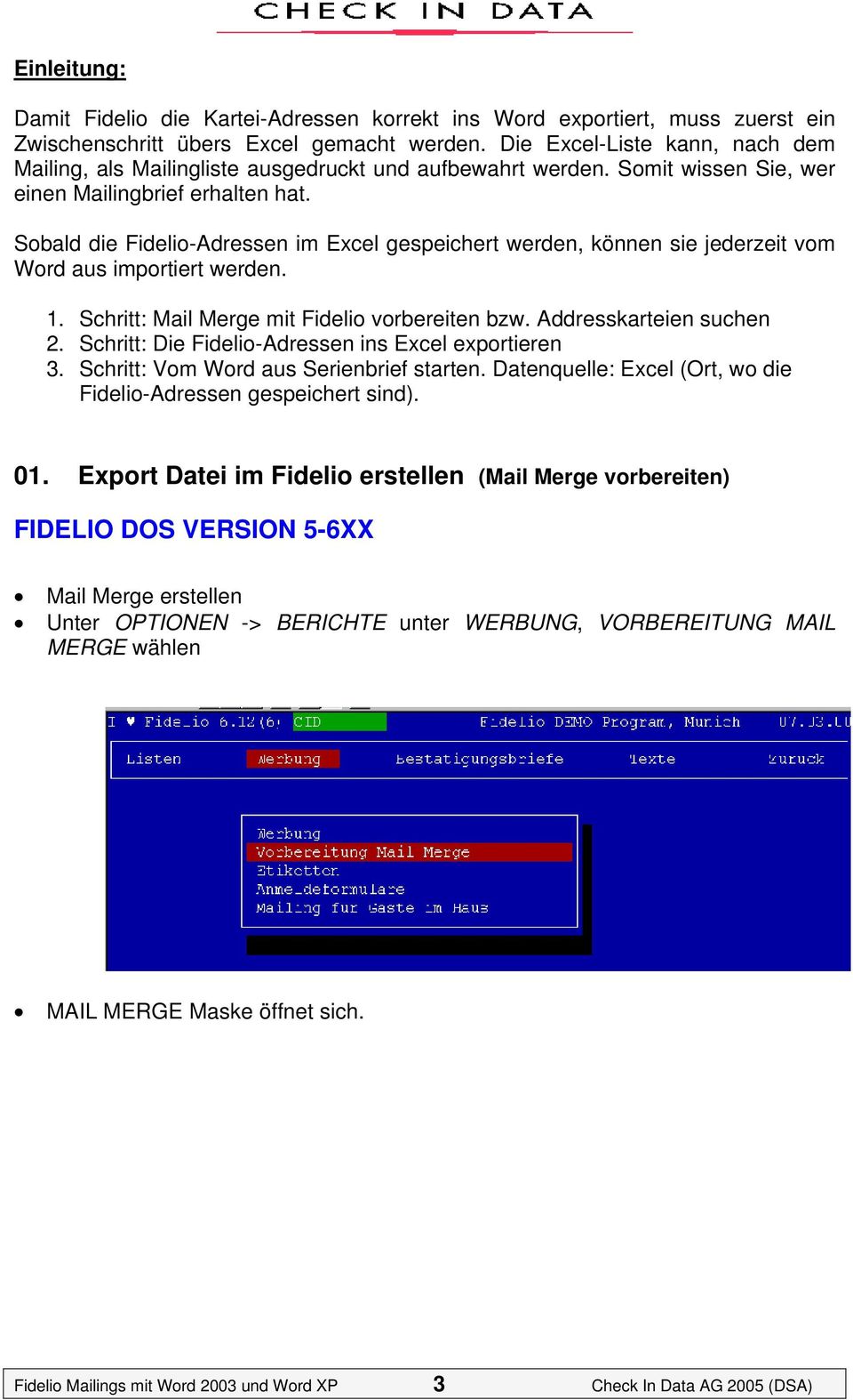 Sobald die Fidelio-Adressen im Excel gespeichert werden, können sie jederzeit vom Word aus importiert werden. 1. Schritt: Mail Merge mit Fidelio vorbereiten bzw. Addresskarteien suchen 2.