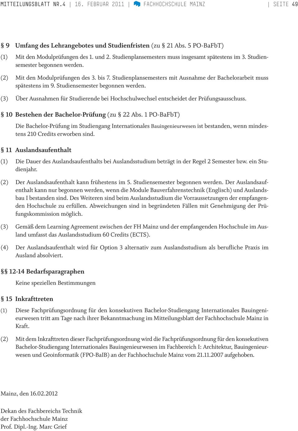 Studienplansemesters mit Ausnahme der Bachelorarbeit muss spätestens im 9. Studiensemester begonnen werden. (3) Über Ausnahmen für Studierende bei Hochschulwechsel entscheidet der Prüfungsausschuss.