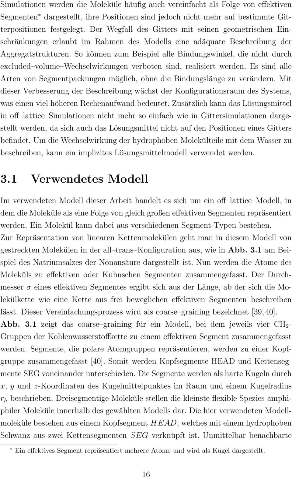 So können zum Beispiel alle Bindungswinkel, die nicht durch excluded volume Wechselwirkungen verboten sind, realisiert werden.