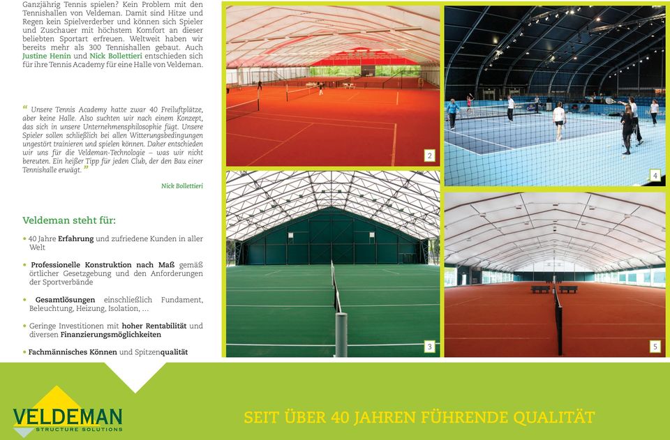 Weltweit haben wir bereits mehr als 300 Tennishallen gebaut. Auch Justine Henin und Nick Bollettieri entschieden sich für ihre Tennis Academy für eine Halle von Veldeman.