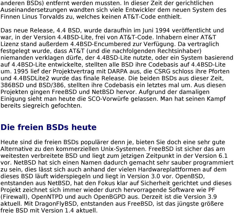4 BSD, wurde daraufhin im Juni 1994 veröffentlicht und war, in der Version 4.4BSD-Lite, frei von AT&T-Code. Inhabern einer AT&T Lizenz stand außerdem 4.4BSD-Encumbered zur Verfügung.