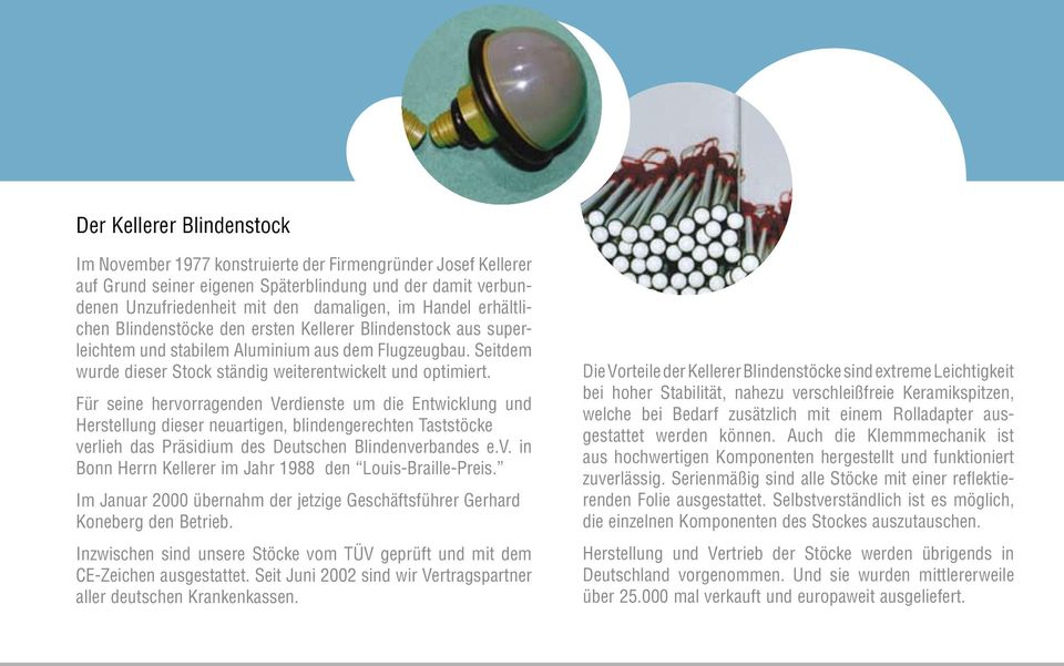 Für seine hervorragenden Verdienste um die Entwicklung und Herstellung dieser neuartigen, blindengerechten Taststöcke verlieh das Präsidium des Deutschen Blindenverbandes e.v. in Bonn Herrn Kellerer im Jahr 1988 den Louis-Braille-Preis.