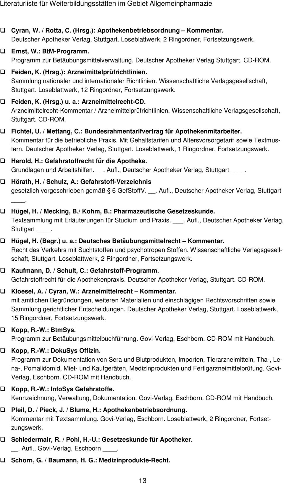 Wissenschaftliche Verlagsgesellschaft, Stuttgart. Loseblattwerk, 12 Ringordner, Fortsetzungswerk. Feiden, K. (Hrsg.) u. a.: Arzneimittelrecht-CD.