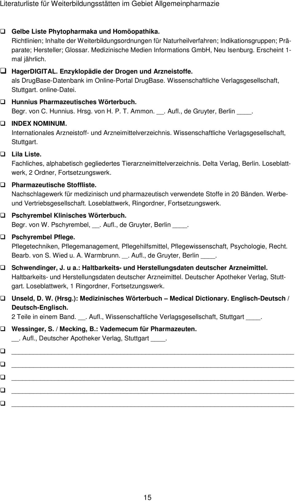 Wissenschaftliche Verlagsgesellschaft, Stuttgart. online-datei. Hunnius Pharmazeutisches Wörterbuch. Begr. von C. Hunnius. Hrsg. von H. P. T. Ammon.. Aufl., de Gruyter, Berlin INDEX NOMINUM.