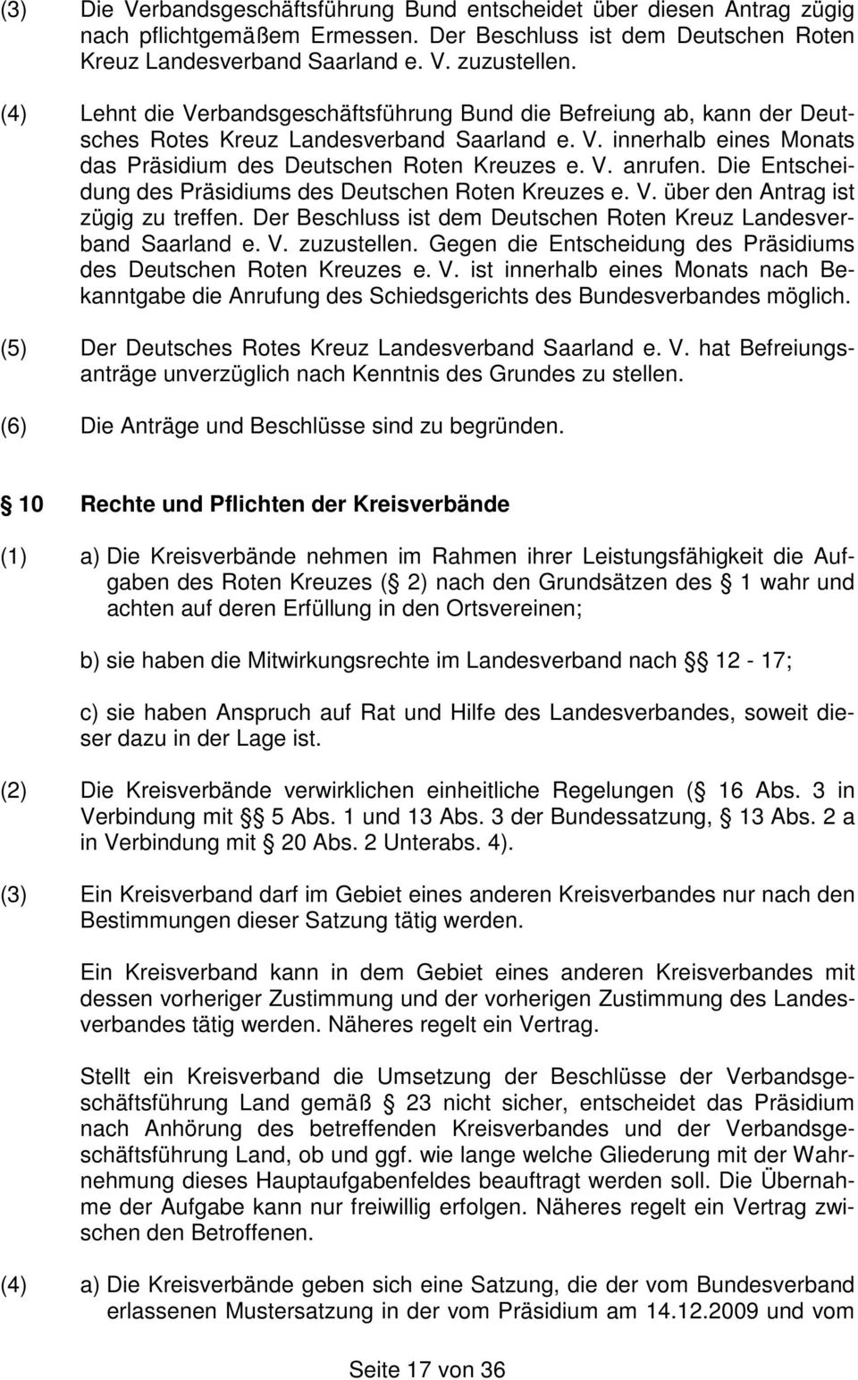 Die Entscheidung des Präsidiums des Deutschen Roten Kreuzes e. V. über den Antrag ist zügig zu treffen. Der Beschluss ist dem Deutschen Roten Kreuz Landesverband Saarland e. V. zuzustellen.