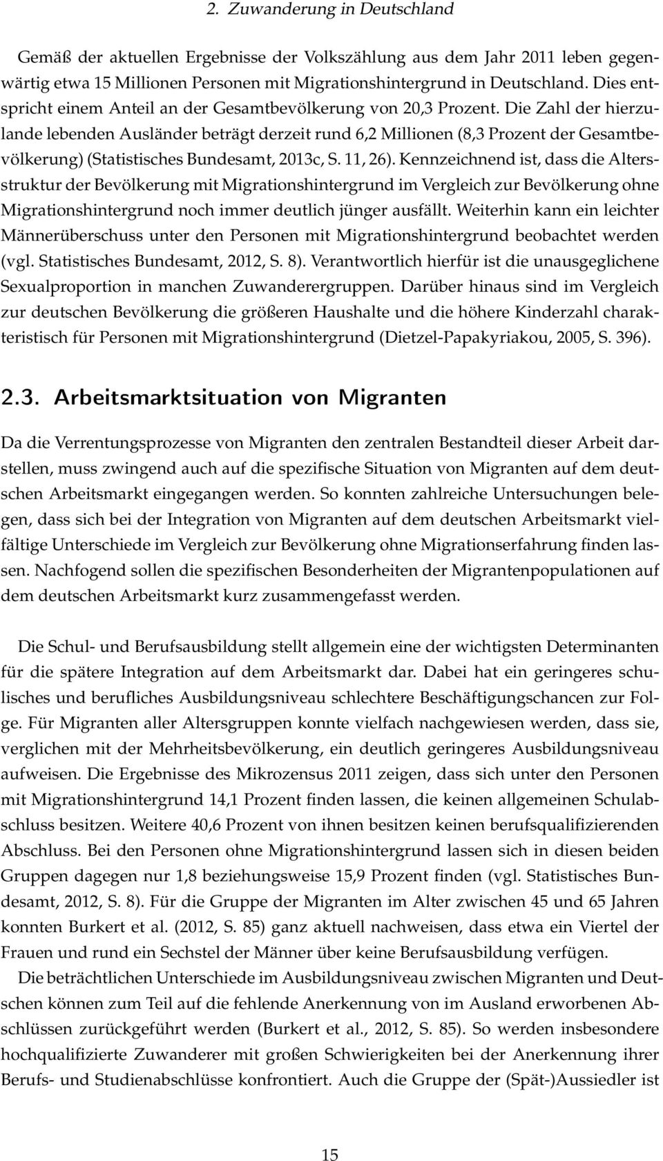 Die Zahl der hierzulande lebenden Ausländer beträgt derzeit rund 6,2 Millionen (8,3 Prozent der Gesamtbevölkerung) (Statistisches Bundesamt, 2013c, S. 11, 26).