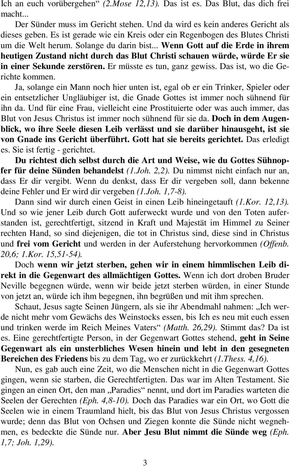 .. Wenn Gott auf die Erde in ihrem heutigen Zustand nicht durch das Blut Christi schauen würde, würde Er sie in einer Sekunde zerstören. Er müsste es tun, ganz gewiss. Das ist, wo die Gerichte kommen.