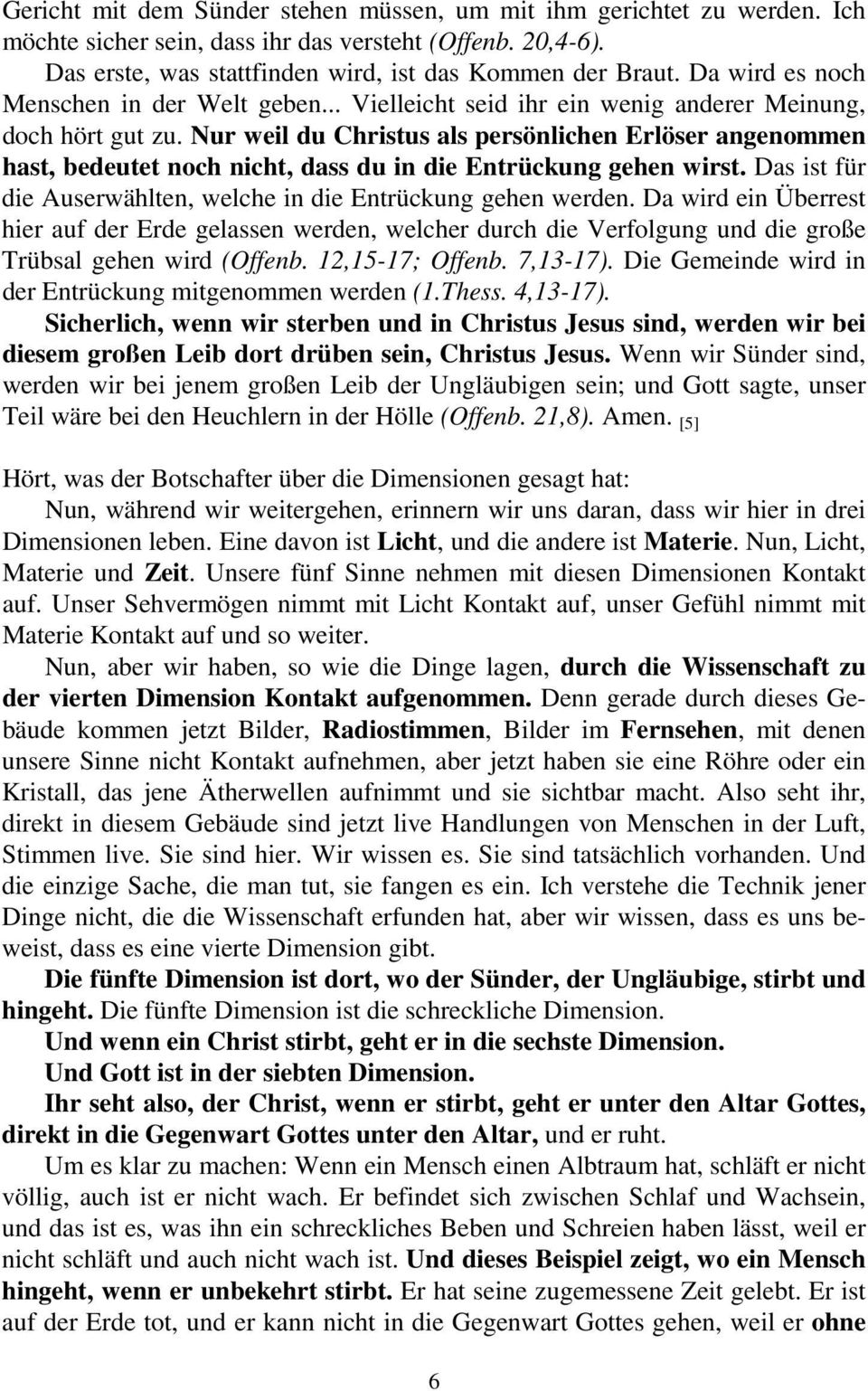 Nur weil du Christus als persönlichen Erlöser angenommen hast, bedeutet noch nicht, dass du in die Entrückung gehen wirst. Das ist für die Auserwählten, welche in die Entrückung gehen werden.