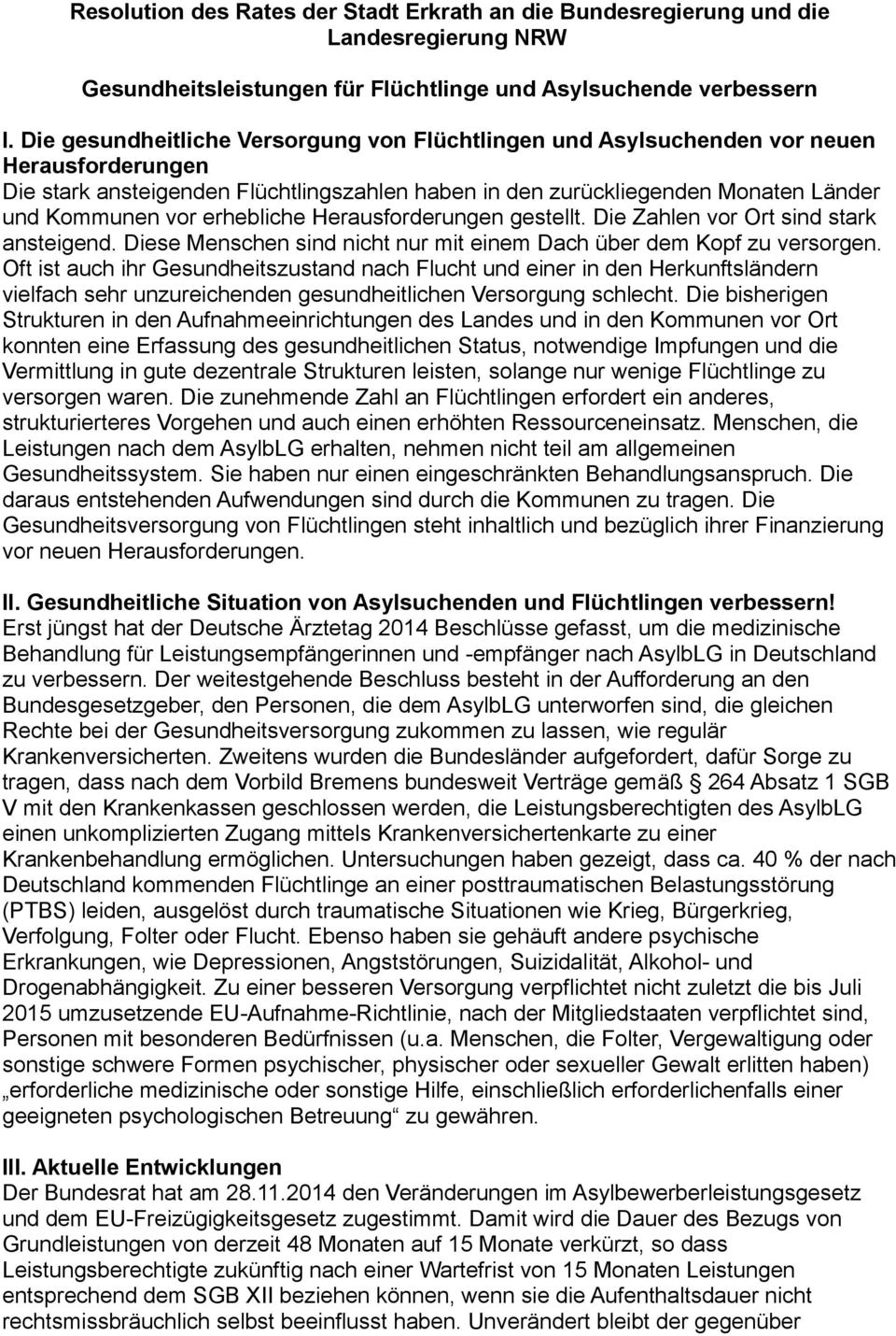 erhebliche Herausforderungen gestellt. Die Zahlen vor Ort sind stark ansteigend. Diese Menschen sind nicht nur mit einem Dach über dem Kopf zu versorgen.