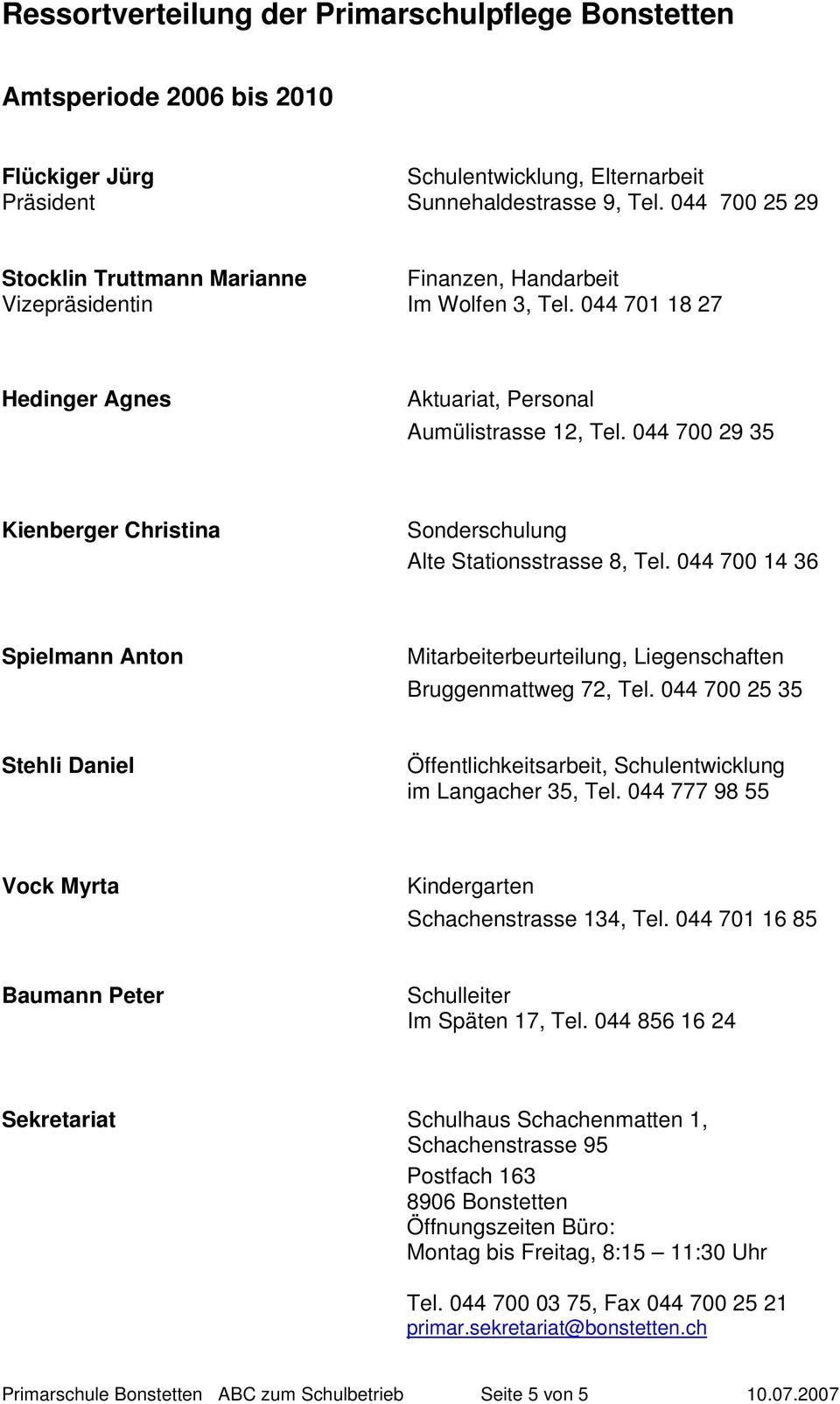 044 700 29 35 Kienberger Christina Sonderschulung Alte Stationsstrasse 8, Tel. 044 700 14 36 Spielmann Anton Mitarbeiterbeurteilung, Liegenschaften Bruggenmattweg 72, Tel.