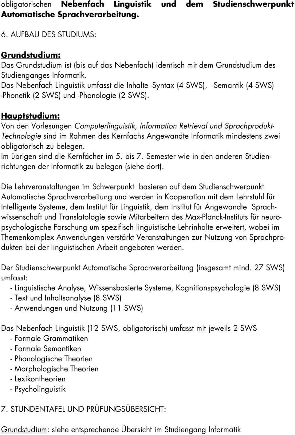 Das Nebenfach Linguistik umfasst die Inhalte -Syntax (4 SWS), -Semantik (4 SWS) -Phonetik (2 SWS) und -Phonologie (2 SWS).
