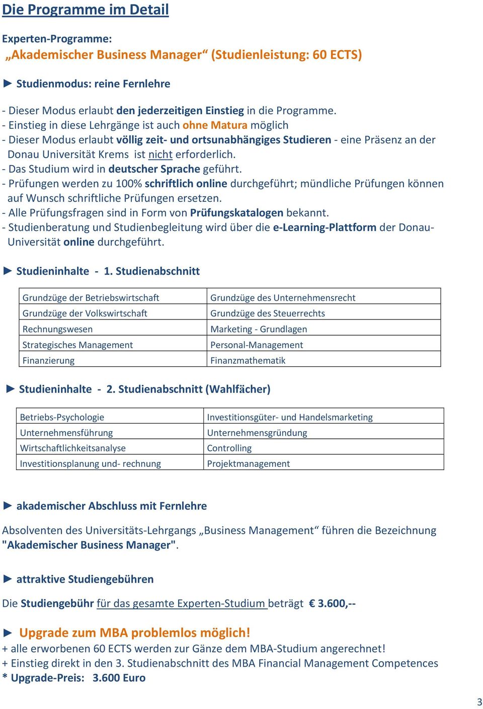 Alle Prüfungsfragen sind in Form von Prüfungskatalogen bekannt. Studienberatung und Studienbegleitung wird über die e Learning Plattform der Donau Studieninhalte 1.