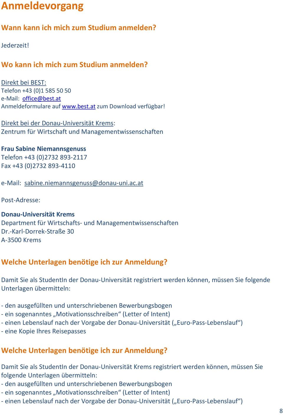 Direkt bei der Donau Universität Krems: Zentrum für Wirtschaft und Managementwissenschaften Frau Sabine Niemannsgenuss Telefon +43 (0)2732 893 2117 Fax +43 (0)2732 893 4110 e Mail: sabine.