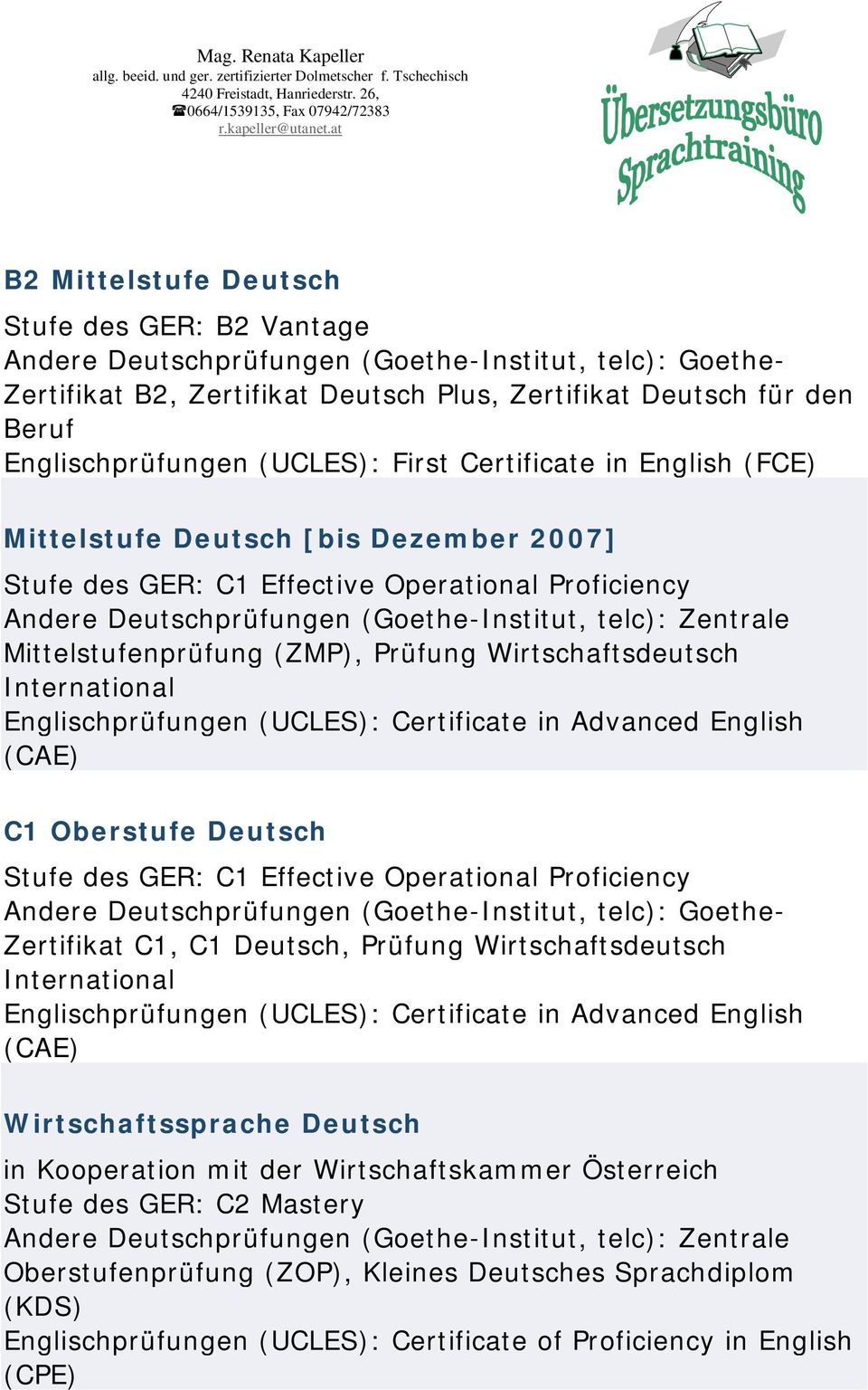 den Beruf Englischprüfungen (UCS): First Certificate in English (FCE) Mittelstufe Deutsch [bis Dezember 007] Stufe des GER: C1 Effective Operational Proficiency Andere Deutschprüfungen