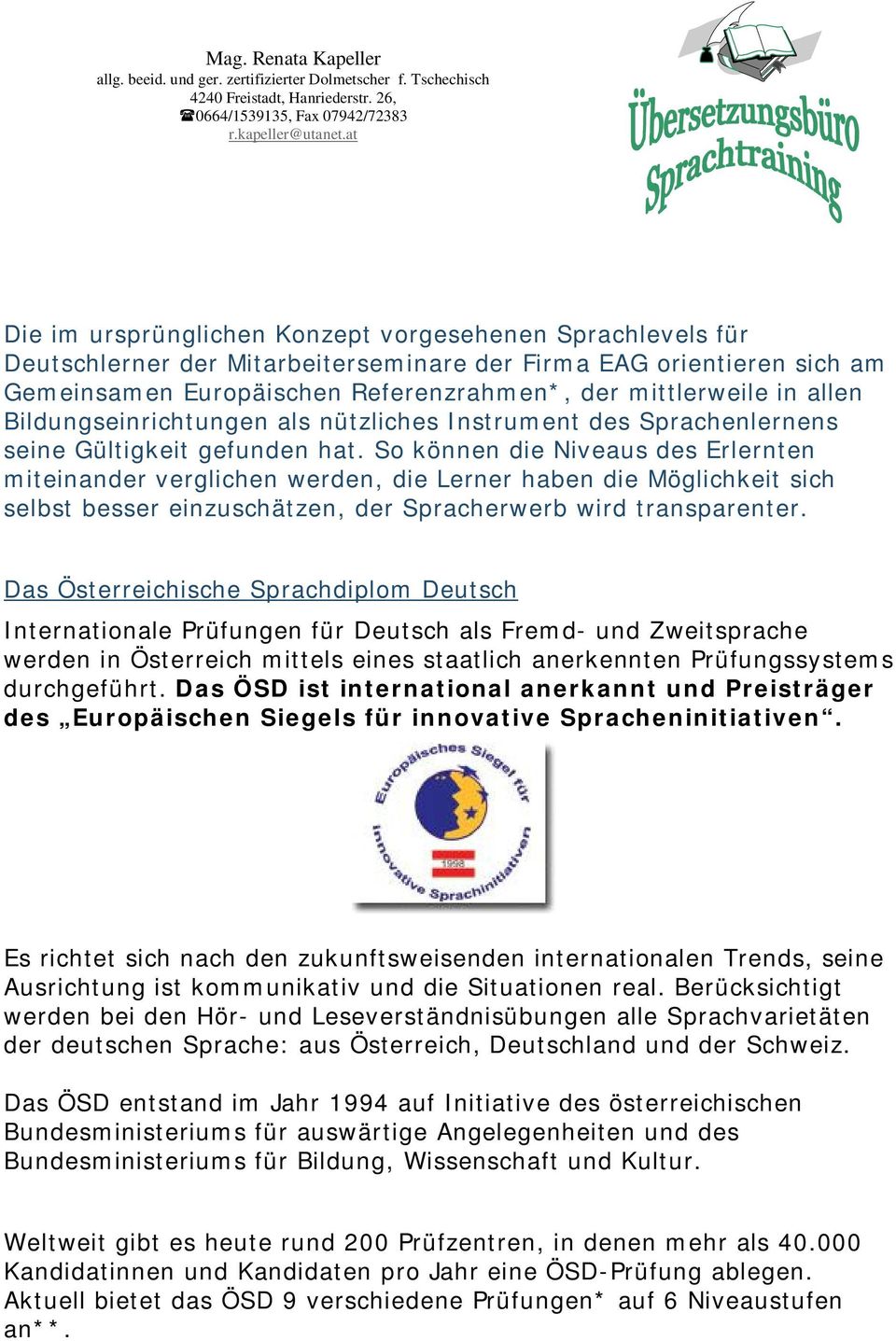 Referenzrahmen*, der mittlerweile in allen Bildungseinrichtungen als nützliches Instrument des Sprachenlernens seine Gültigkeit gefunden hat.