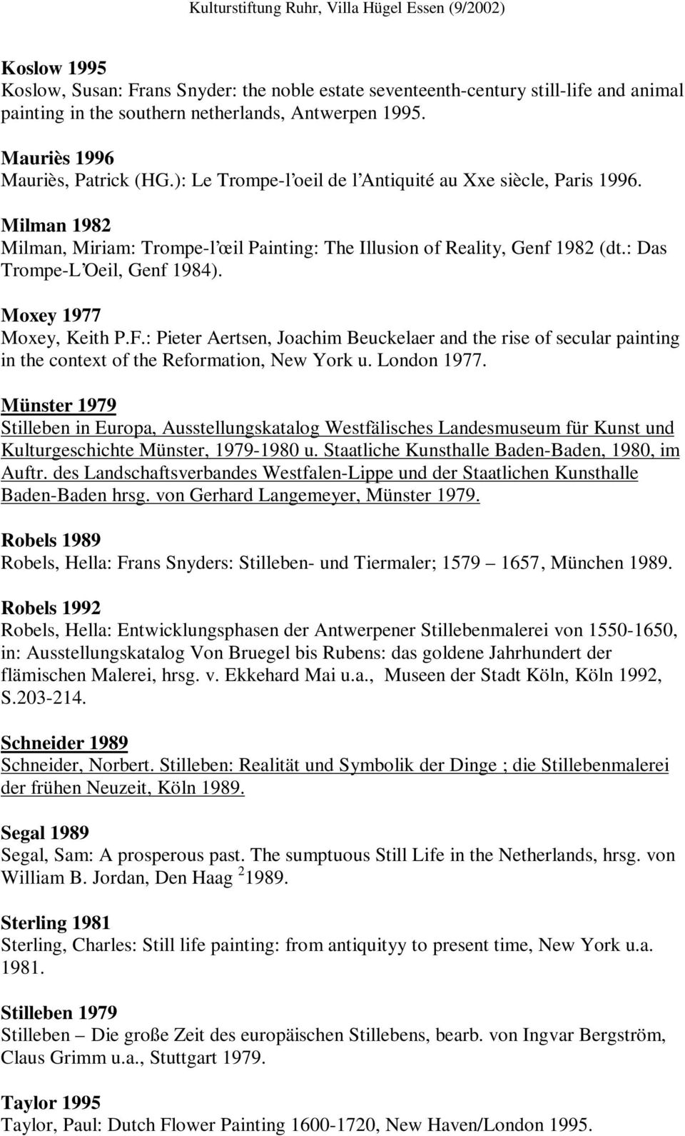 Moxey 1977 Moxey, Keith P.F.: Pieter Aertsen, Joachim Beuckelaer and the rise of secular painting in the context of the Reformation, New York u. London 1977.