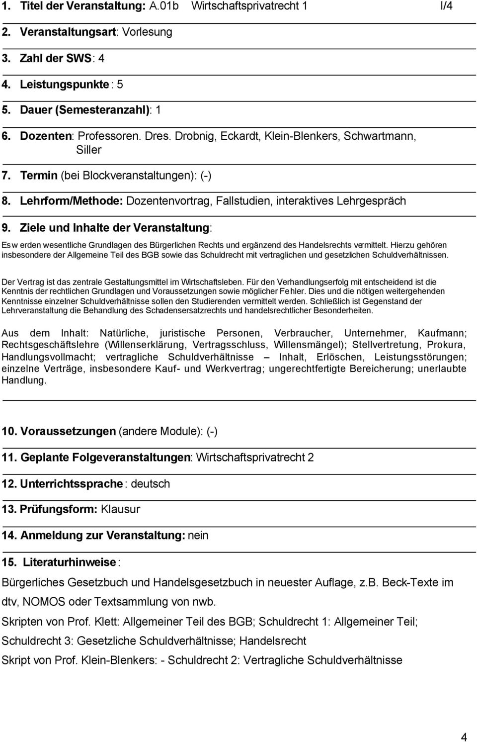 Ziele und Inhalte der Veranstaltung: Es w erden wesentliche Grundlagen des Bürgerlichen Rechts und ergänzend des Handelsrechts vermittelt.