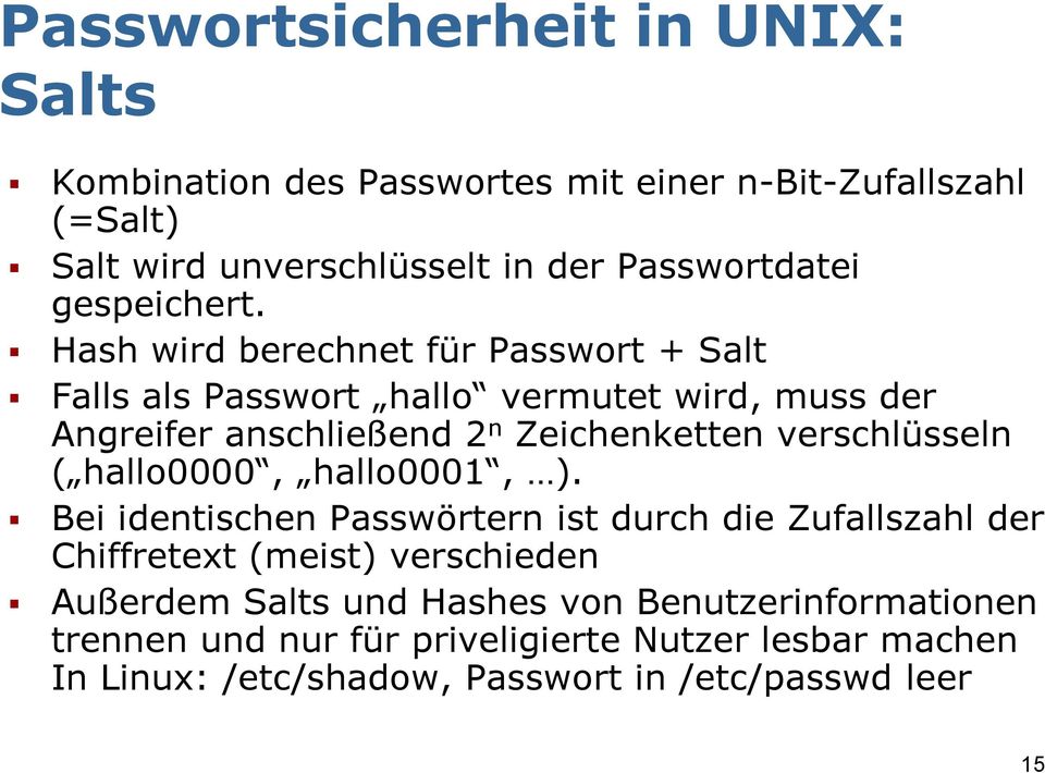 Hash wird berechnet für Passwort + Salt Falls als Passwort hallo vermutet wird, muss der Angreifer anschließend 2 n Zeichenketten verschlüsseln