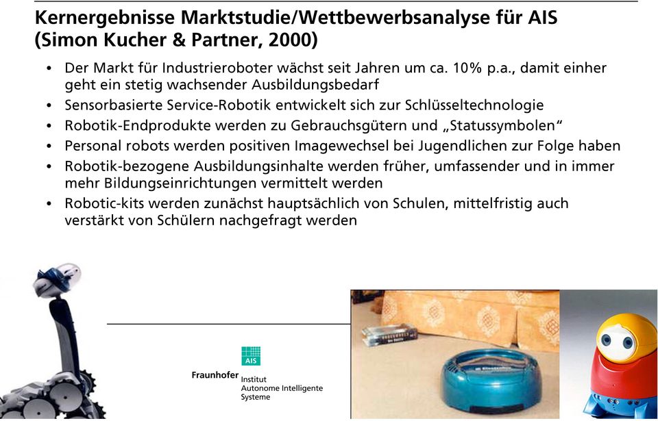alyse für AIS (Simon Kucher & Partner, 2000) Der Markt für Industrieroboter wächst seit Jahren um ca. 10% p.a., damit einher geht ein stetig wachsender