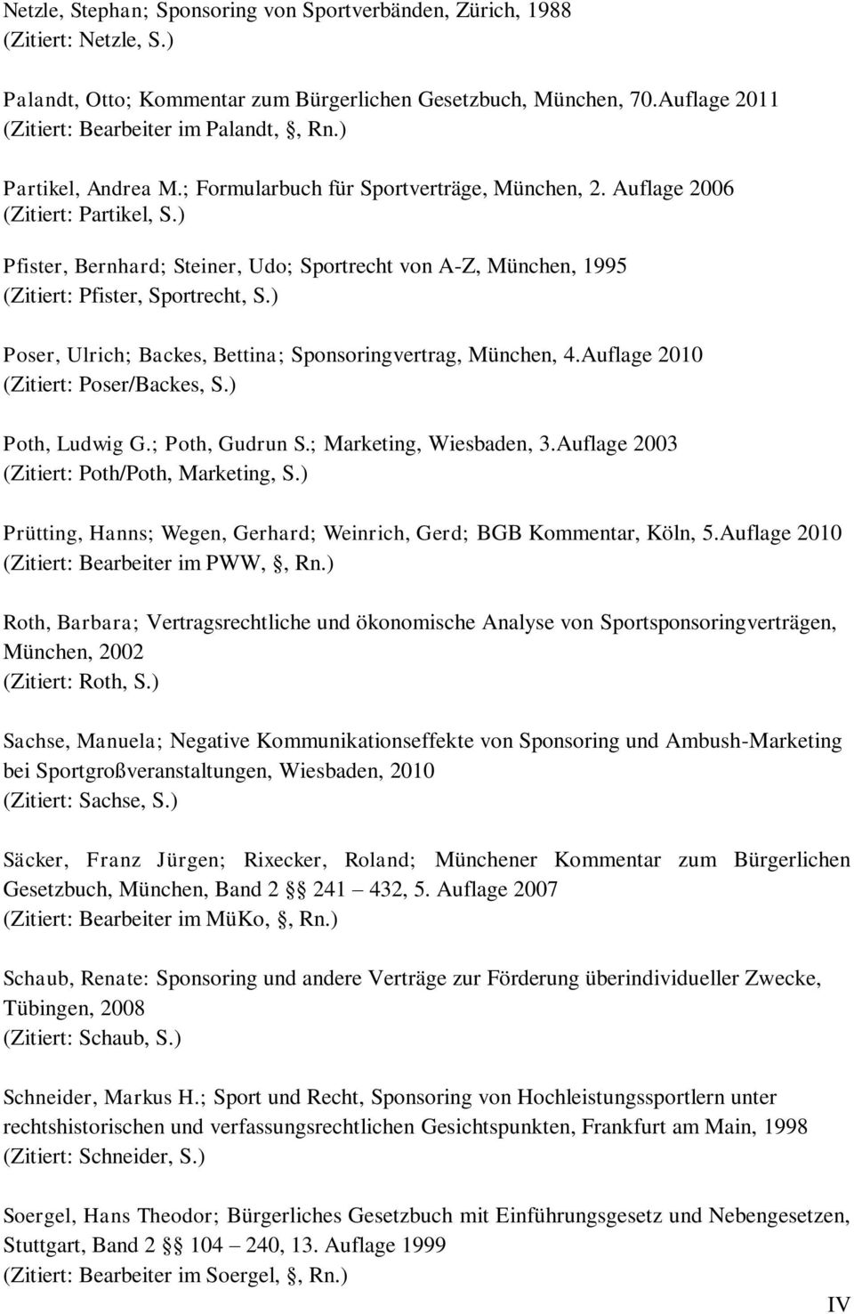 ) Pfister, Bernhard; Steiner, Udo; Sportrecht von A-Z, München, 1995 (Zitiert: Pfister, Sportrecht, S.) Poser, Ulrich; Backes, Bettina; Sponsoringvertrag, München, 4.