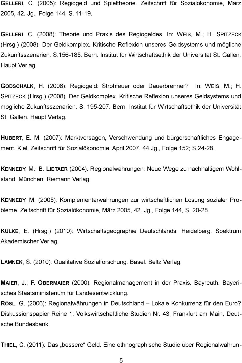 Haupt Verlag. GODSCHALK, H. (2008): Regiogeld: Strohfeuer oder Dauerbrenner? In: WEIS, M.; H. SPITZECK (Hrsg.) (2008): Der Geldkomplex.