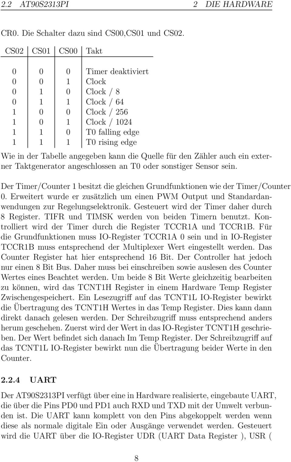 kann die Quelle für den Zähler auch ein externer Taktgenerator angeschlossen an T0 oder sonstiger Sensor sein. Der Timer/Counter 1 besitzt die gleichen Grundfunktionen wie der Timer/Counter 0.