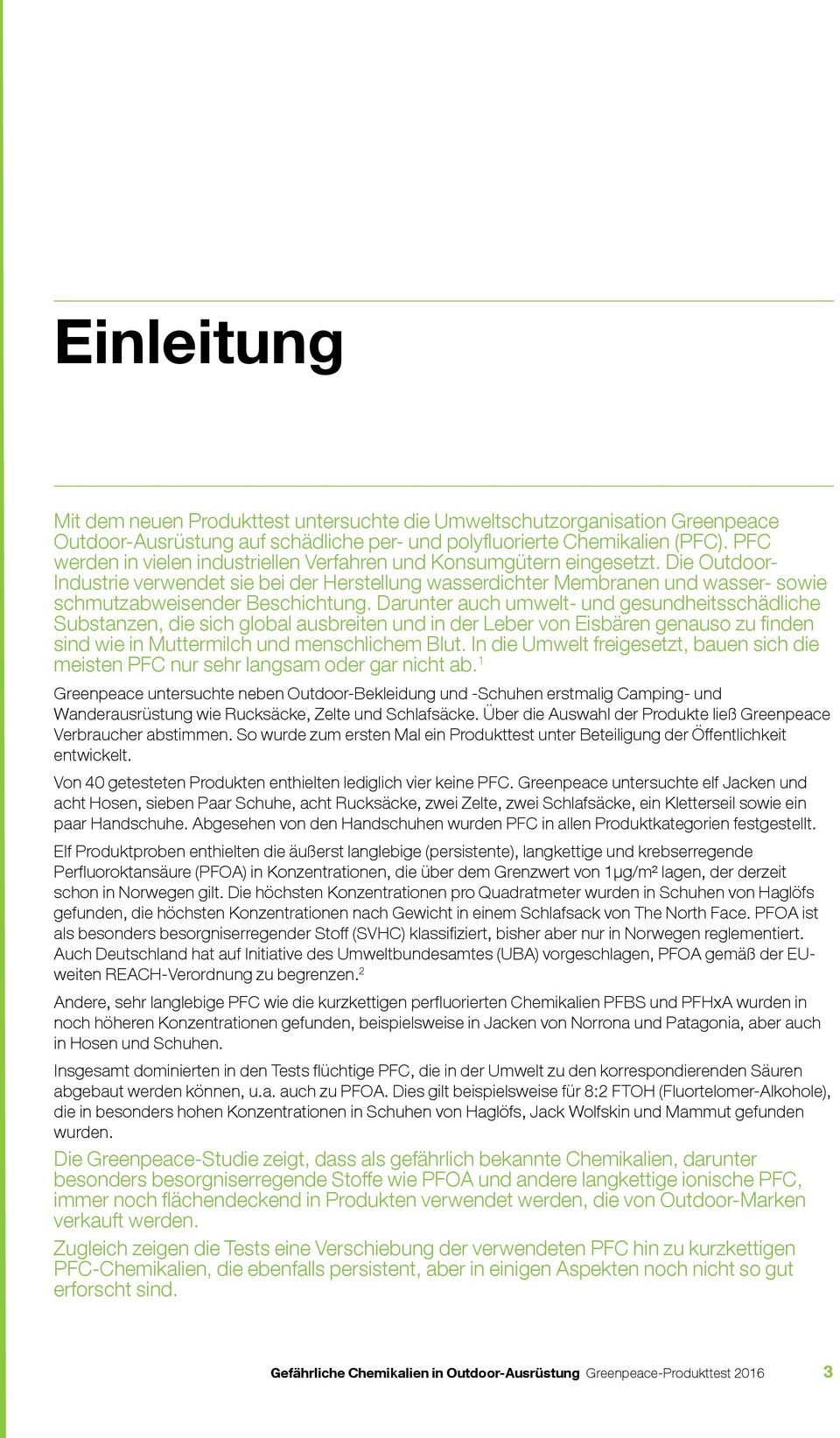 Die Outdoor- Industrie verwendet sie bei der Herstellung wasserdichter Membranen und wasser- sowie schmutzabweisender Beschichtung.