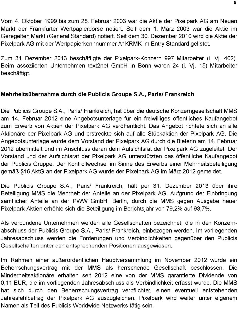 Zum 31. Dezember 2013 beschäftigte der Pixelpark-Konzern 997 Mitarbeiter (i. Vj. 402). Beim assoziierten Unternehmen text2net GmbH in Bonn waren 24 (i. Vj. 15) Mitarbeiter beschäftigt.