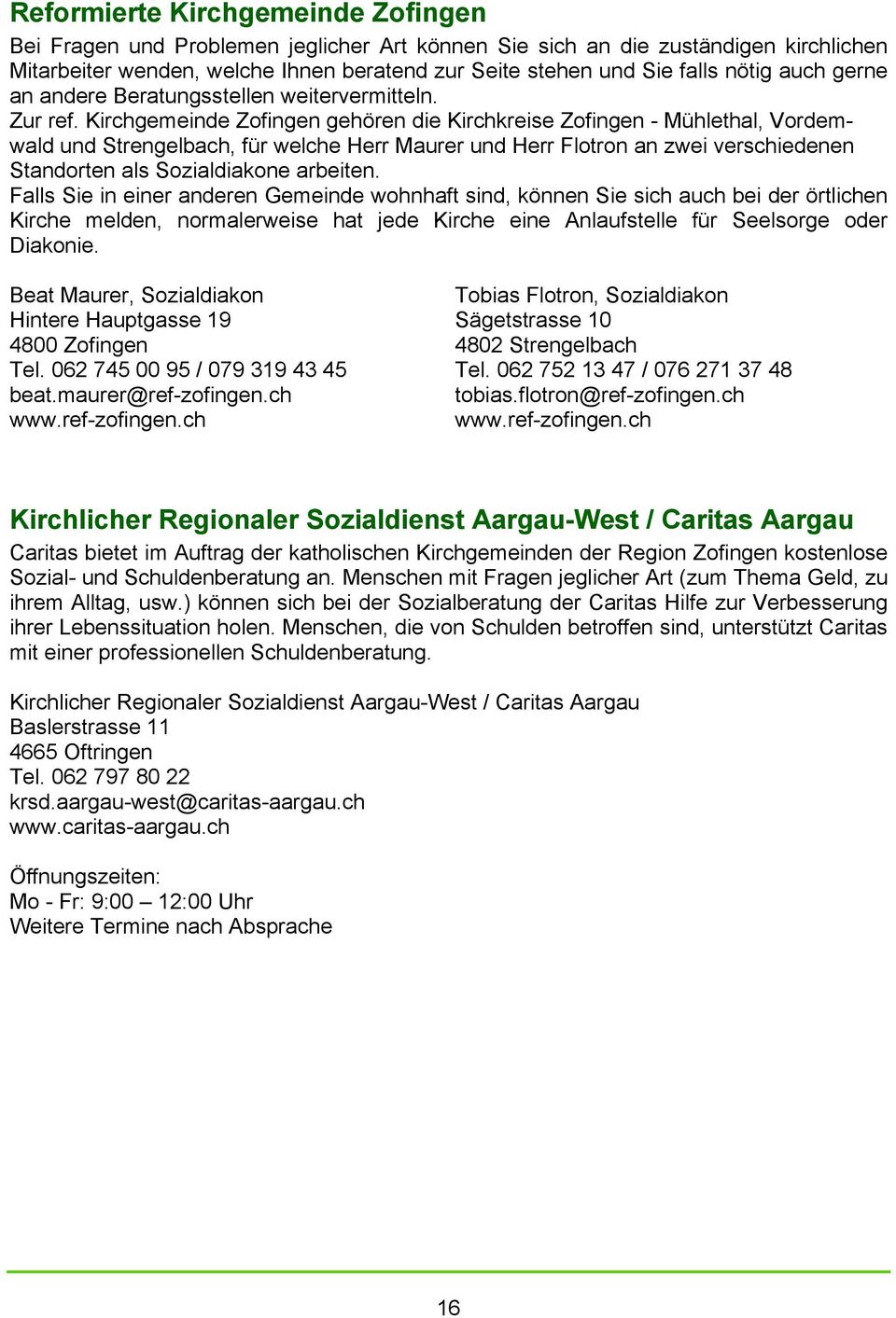 Kirchgemeinde Zofingen gehören die Kirchkreise Zofingen - Mühlethal, Vordemwald und Strengelbach, für welche Herr Maurer und Herr Flotron an zwei verschiedenen Standorten als Sozialdiakone arbeiten.